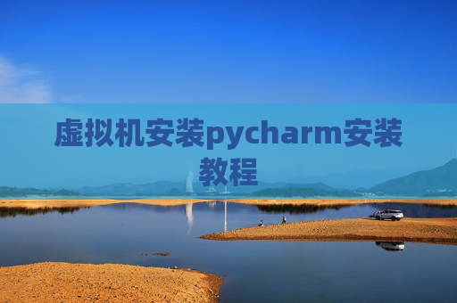 虚拟机安装pycharm安装教程